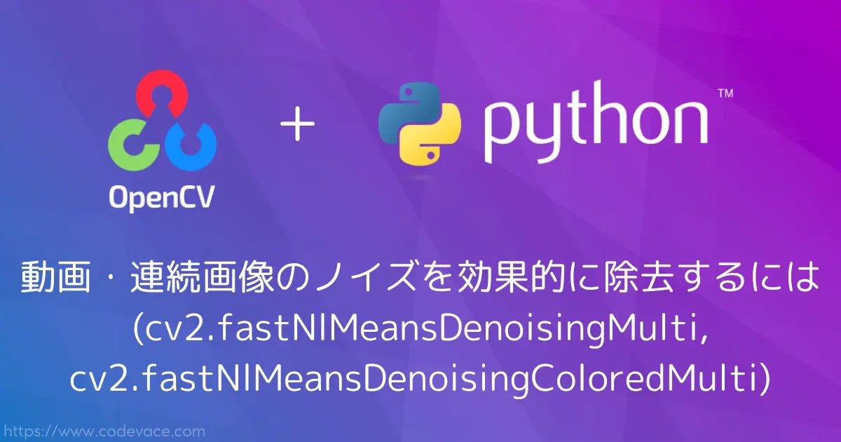【Python・OpenCV】動画・連続画像のノイズを効果的に除去するには(cv2.fastNlMeansDenoisingMulti, cv2.fastNlMeansDenoisingColoredMulti)